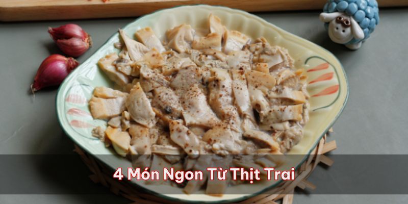 4 món ngon từ thịt trai