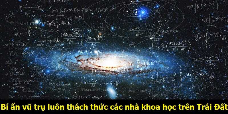 Bí ẩn vũ trụ luôn thách thức các nhà khoa học trên Trái Đất