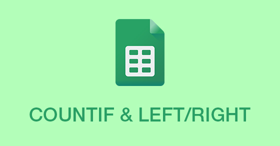 [Video] Cách kết hợp hàm COUNTIF với hàm LEFT/RIGHT trong Google Sheet