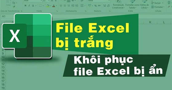 5 Cách khắc phục file Excel bị trắng, khôi phục file Excel bị ẩn