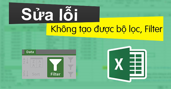 Cách khắc phục lỗi bộ lọc, không filter được trong Excel hiệu quả