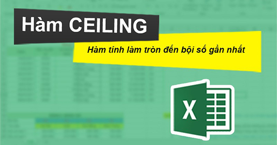 Cách sử dụng hàm CEILING làm tròn đến bội số gần nhất trong Excel