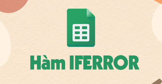 [Video] Cách sử dụng hàm IFERROR trong Google Sheet để xử lý lỗi