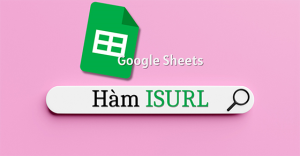 [Video] Cách sử dụng hàm ISURL trong Google Sheet kiểm tra địa chỉ web