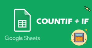 [Video] Cách kết hợp hàm COUNTIF với hàm IF trong Google Sheet