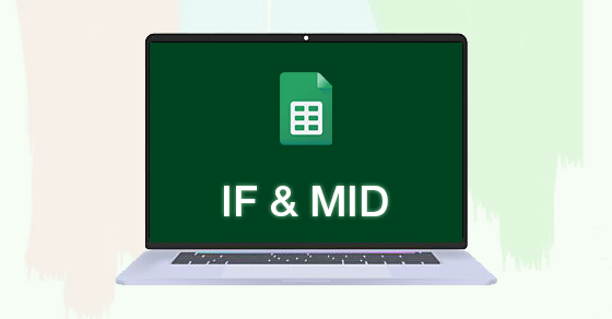 [Video] Cách kết hợp hàm IF với MID trong Google Sheet chi tiết