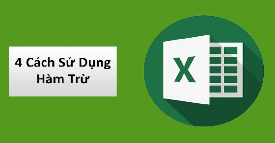 4 cách sử dụng phép trừ trong Excel: Trừ số, trừ ngày tháng, trừ %