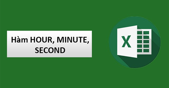 Cách sử dụng hàm HOUR, MINUTE, SECOND trong Excel tách giờ, phút, giây