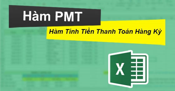 Cách sử dụng hàm PMT trong Excel tính tiền thanh toán hàng kỳ chi tiết