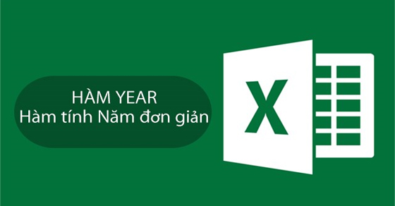 Cách sử dụng hàm YEAR trong Excel tính năm đơn giản, có ví dụ dễ hiểu