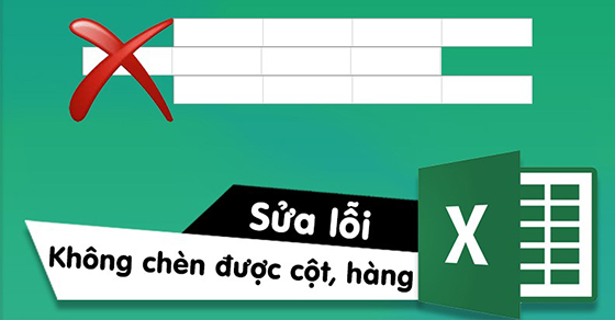 Cách sửa lỗi không insert được cột, hàng trong Excel 100% thành công