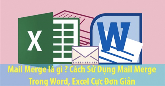 Cách trộn thư (Mail merge) trong Word có video hướng dẫn