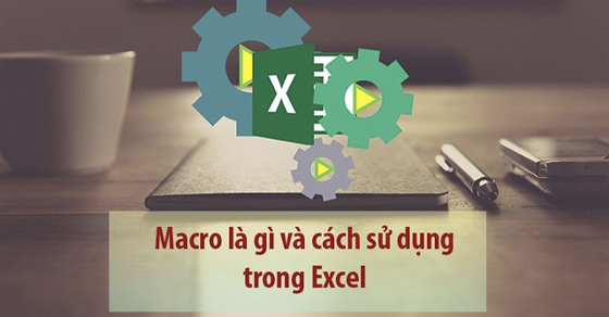 Macro trong Excel là gì? Cách sử dụng, có ví dụ minh họa